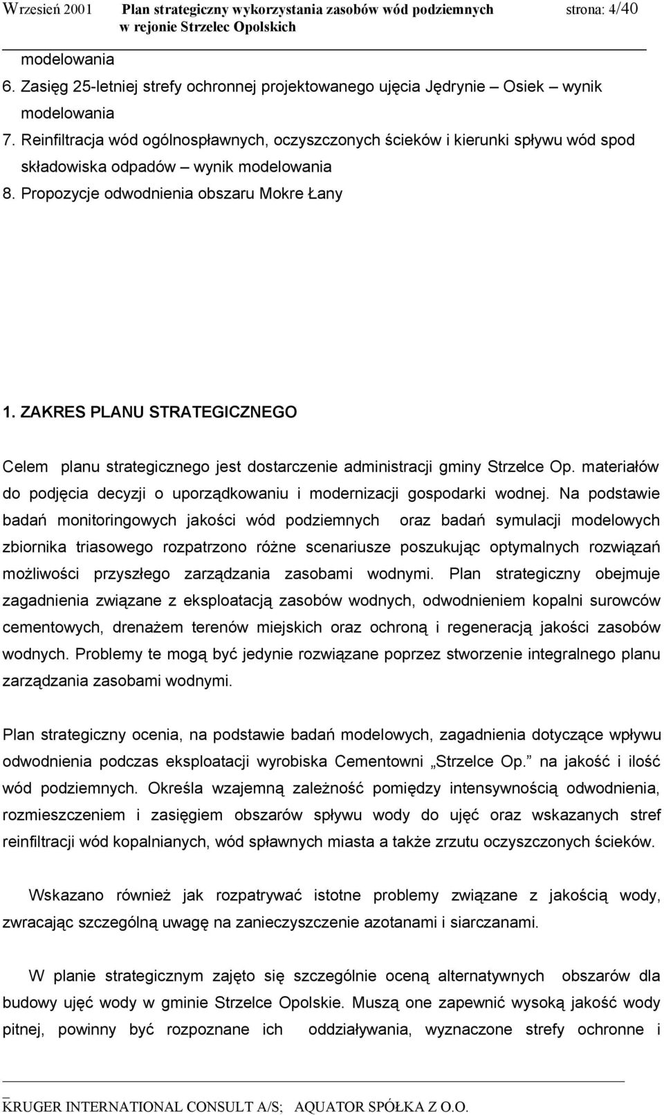 ZAKRES PLANU STRATEGICZNEGO Celem planu strategicznego jest dostarczenie administracji gminy Strzelce Op. materiałów do podjęcia decyzji o uporządkowaniu i modernizacji gospodarki wodnej.