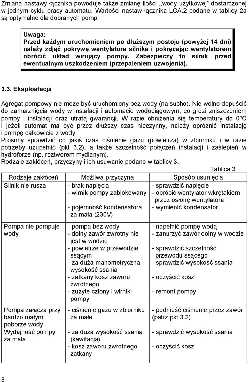 Zabezpieczy to silnik przed ewentualnym uszkodzeniem (przepaleniem uzwojenia). 3.3. Eksploatacja Agregat pompowy nie może być uruchomiony bez wody (na sucho).