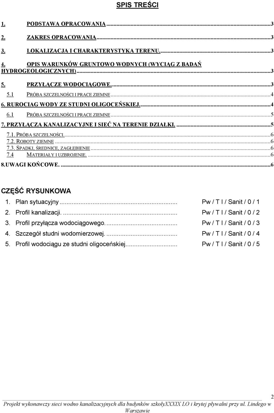 PRZYŁĄCZA KANALIZACYJNE I SIEĆ NA TERENIE DZIAŁKI....5 7.1. PRÓBA SZCZELNOŚCI...6 7.2. ROBOTY ZIEMNE...6 7.3. SPADKI, ŚREDNICE, ZAGŁĘBIENIE...6 7.4 MATERIAŁY I UZBROJENIE....6 8.UWAGI KOŃCOWE.