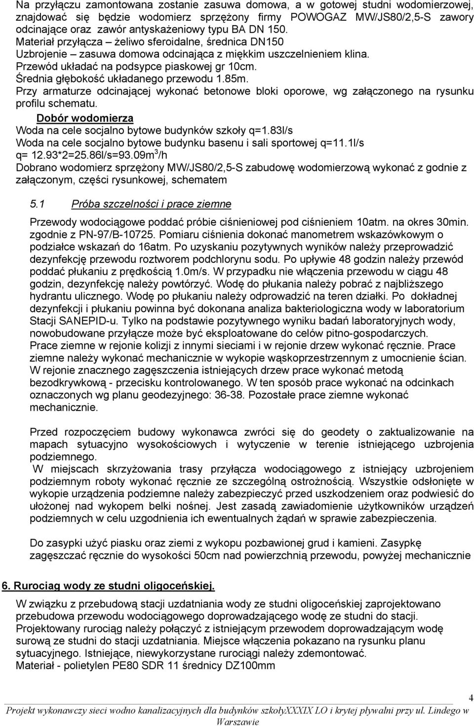 Średnia głębokość układanego przewodu 1.85m. Przy armaturze odcinającej wykonać betonowe bloki oporowe, wg załączonego na rysunku profilu schematu.