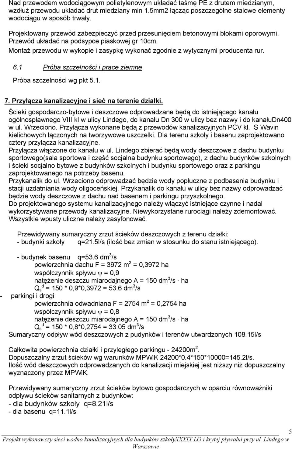 Montaż przewodu w wykopie i zasypkę wykonać zgodnie z wytycznymi producenta rur. 6.1 Próba szczelności i prace ziemne Próba szczelności wg pkt 5.1. 7.