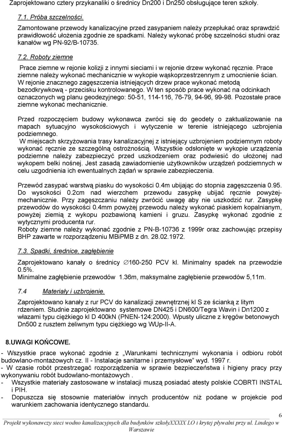 7.2. Roboty ziemne Prace ziemne w rejonie kolizji z innymi sieciami i w rejonie drzew wykonać ręcznie. Prace ziemne należy wykonać mechanicznie w wykopie wąskoprzestrzennym z umocnienie ścian.