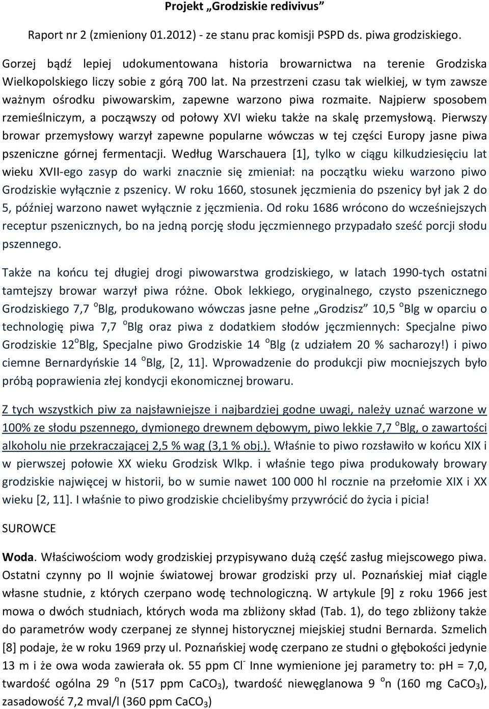 Na przestrzeni czasu tak wielkiej, w tym zawsze ważnym ośrodku piwowarskim, zapewne warzono piwa rozmaite. Najpierw sposobem rzemieślniczym, a począwszy od połowy XVI wieku także na skalę przemysłową.