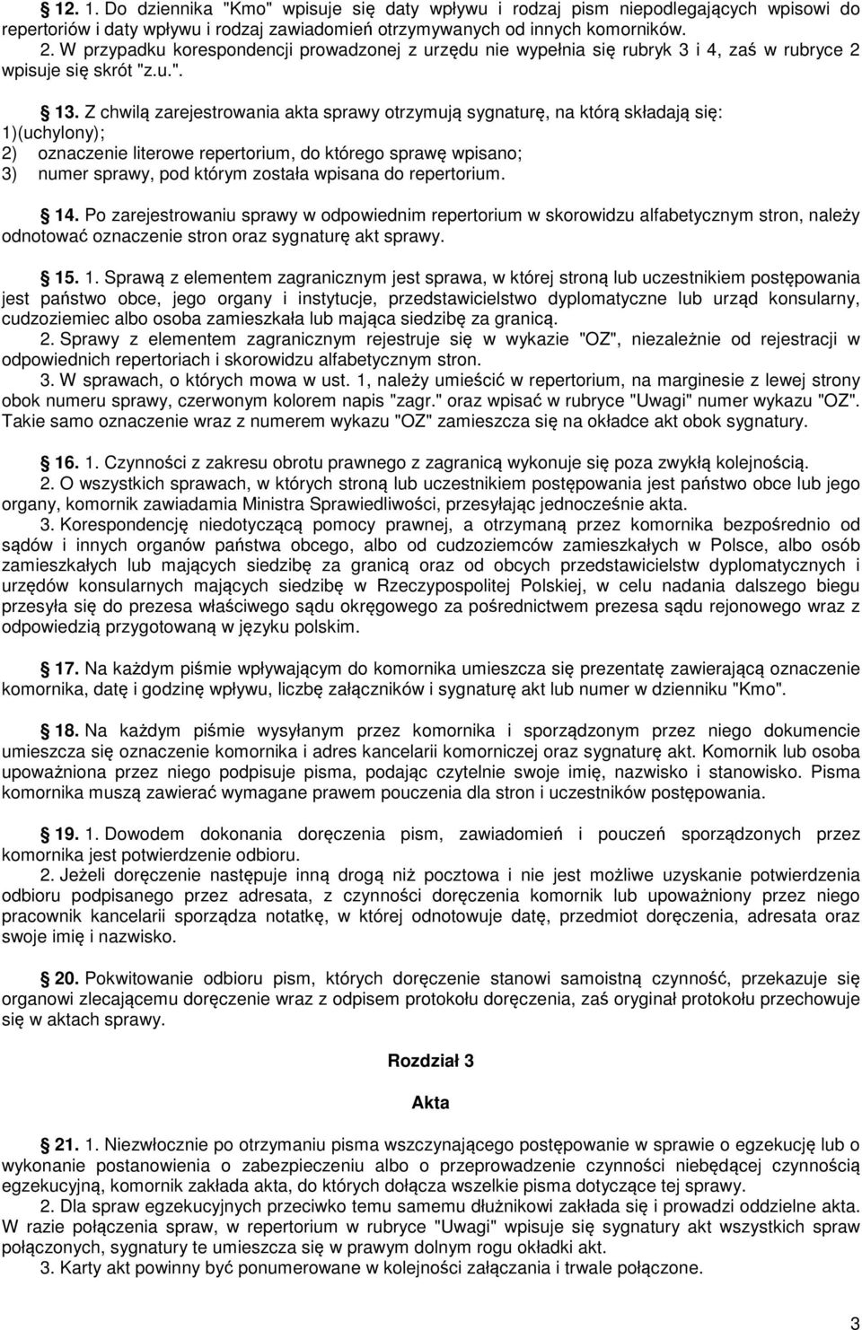 Z chwilą zarejestrowania akta sprawy otrzymują sygnaturę, na którą składają się: 1)(uchylony); 2) oznaczenie literowe repertorium, do którego sprawę wpisano; 3) numer sprawy, pod którym została