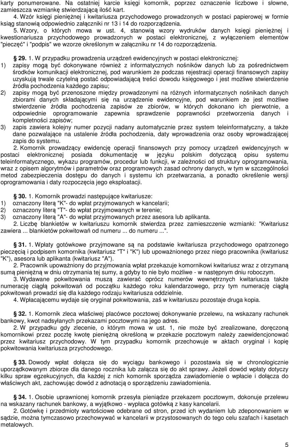 4, stanowią wzory wydruków danych księgi pieniężnej i kwestionariusza przychodowego prowadzonych w postaci elektronicznej, z wyłączeniem elementów "pieczęć" i "podpis" we wzorze określonym w