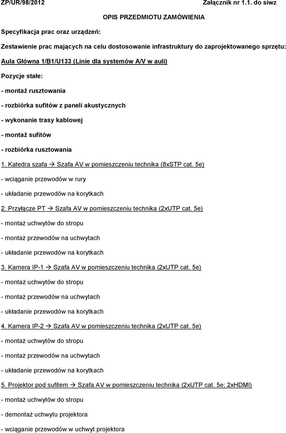 1. do siwz OPIS PRZEDMIOTU ZAMÓWIENIA Specyfikacja prac oraz urządzeń: Zestawienie prac mających na celu dostosowanie infrastruktury do zaprojektowanego sprzętu: Aula Główna 1/B1/U133 (Linie dla