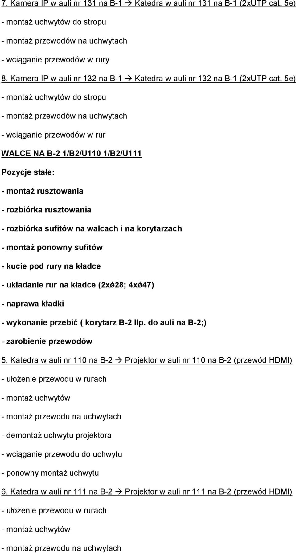 kucie pod rury na kładce - układanie rur na kładce (2xǿ28; 4xǿ47) - naprawa kładki - wykonanie przebić ( korytarz B-2 IIp. do auli na B-2;) - zarobienie przewodów 5.