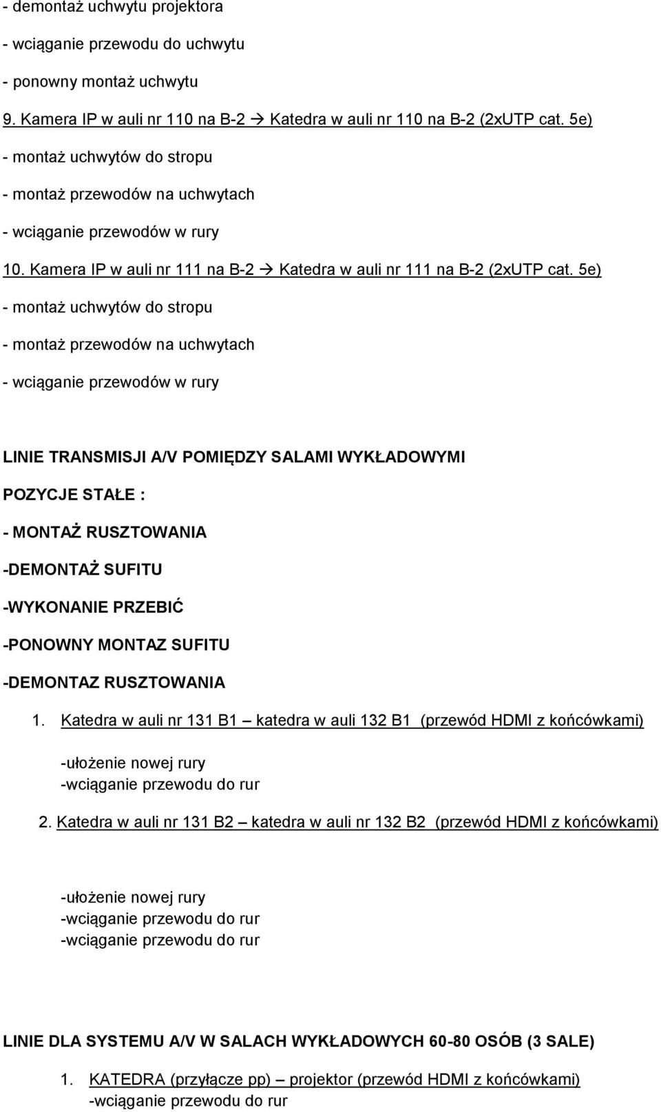 5e) - wciąganie przewodów w rury LINIE TRANSMISJI A/V POMIĘDZY SALAMI WYKŁADOWYMI POZYCJE STAŁE : - MONTAŻ RUSZTOWANIA -DEMONTAŻ SUFITU -WYKONANIE PRZEBIĆ -PONOWNY MONTAZ SUFITU -DEMONTAZ RUSZTOWANIA