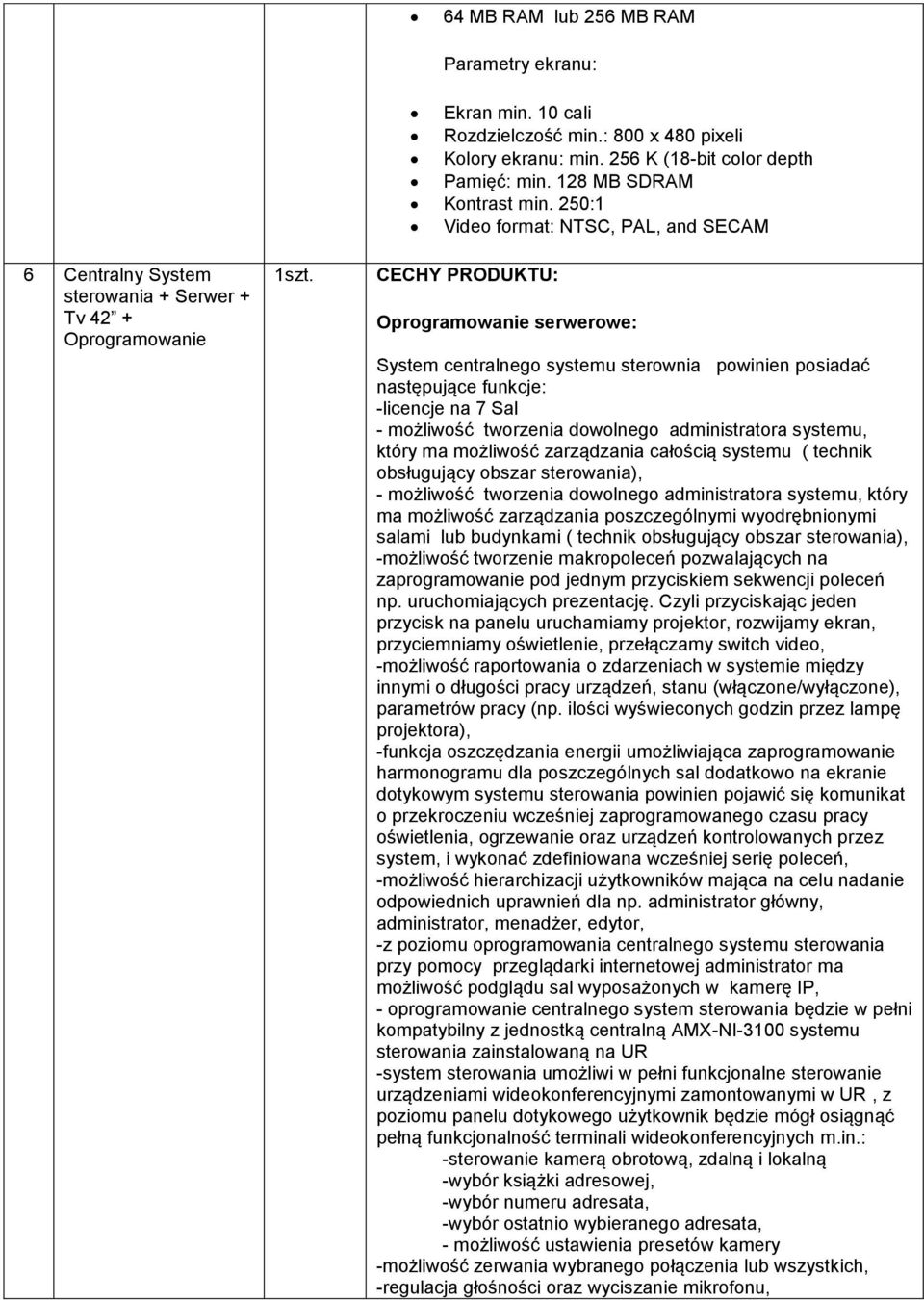 250:1 Video format: NTSC, PAL, and SECAM Oprogramowanie serwerowe: System centralnego systemu sterownia powinien posiadać następujące funkcje: -licencje na 7 Sal - możliwość tworzenia dowolnego