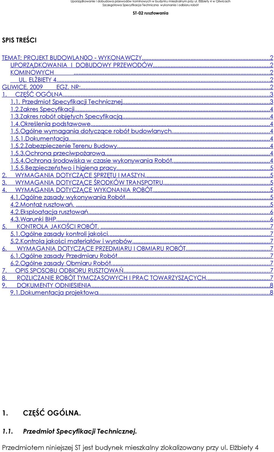 ...4 1.4.Określenia podstawowe....4 1.5.Ogólne wymagania dotyczące robót budowlanych....4 1.5.1.Dokumentacja....4 1.5.2.Zabezpieczenie Terenu Budowy....4 1.5.3.Ochrona przeciwpożarowa....4 1.5.4.Ochrona środowiska w czasie wykonywania Robót.