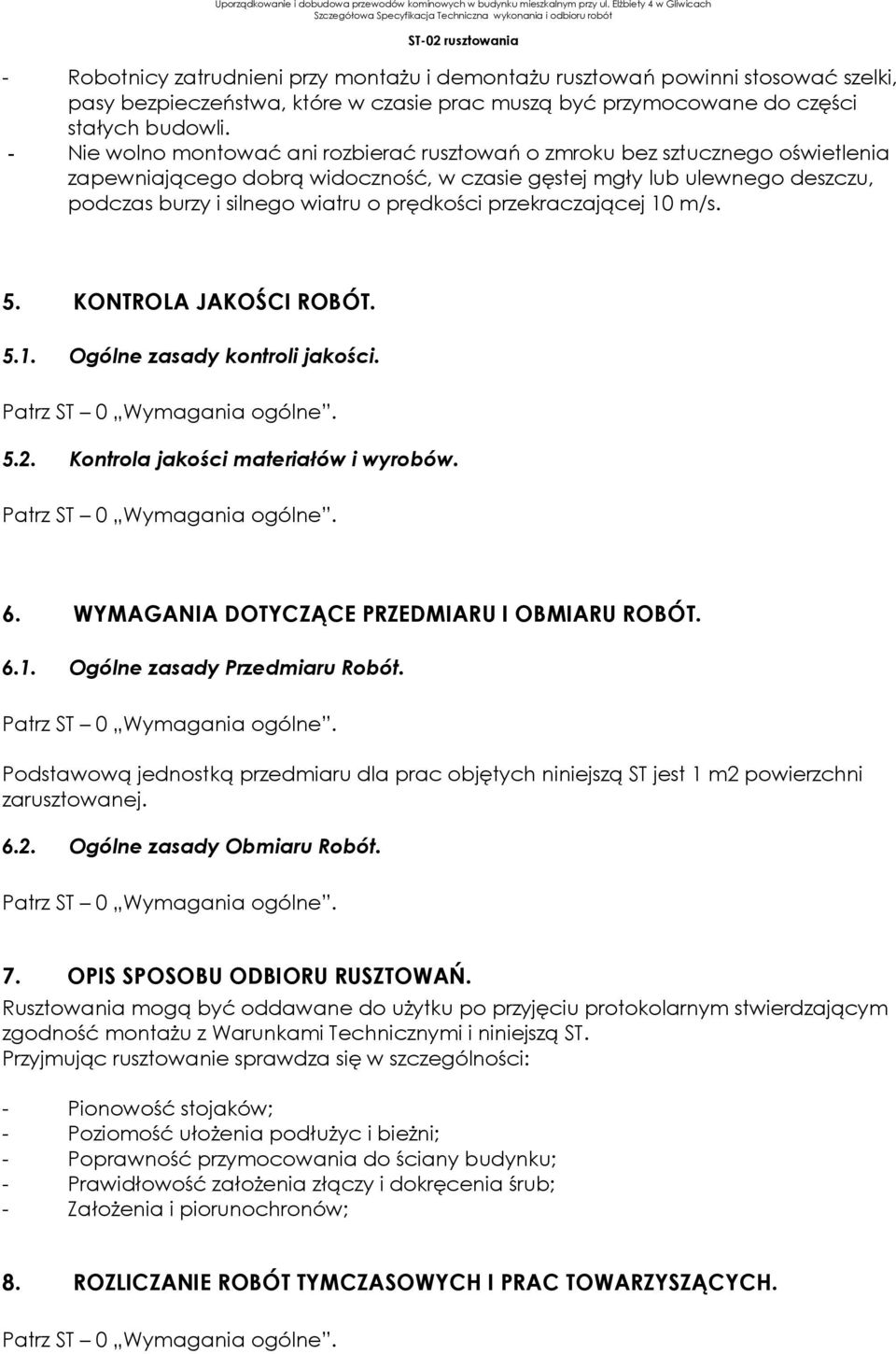 - Nie wolno montować ani rozbierać rusztowań o zmroku bez sztucznego oświetlenia zapewniającego dobrą widoczność, w czasie gęstej mgły lub ulewnego deszczu, podczas burzy i silnego wiatru o prędkości