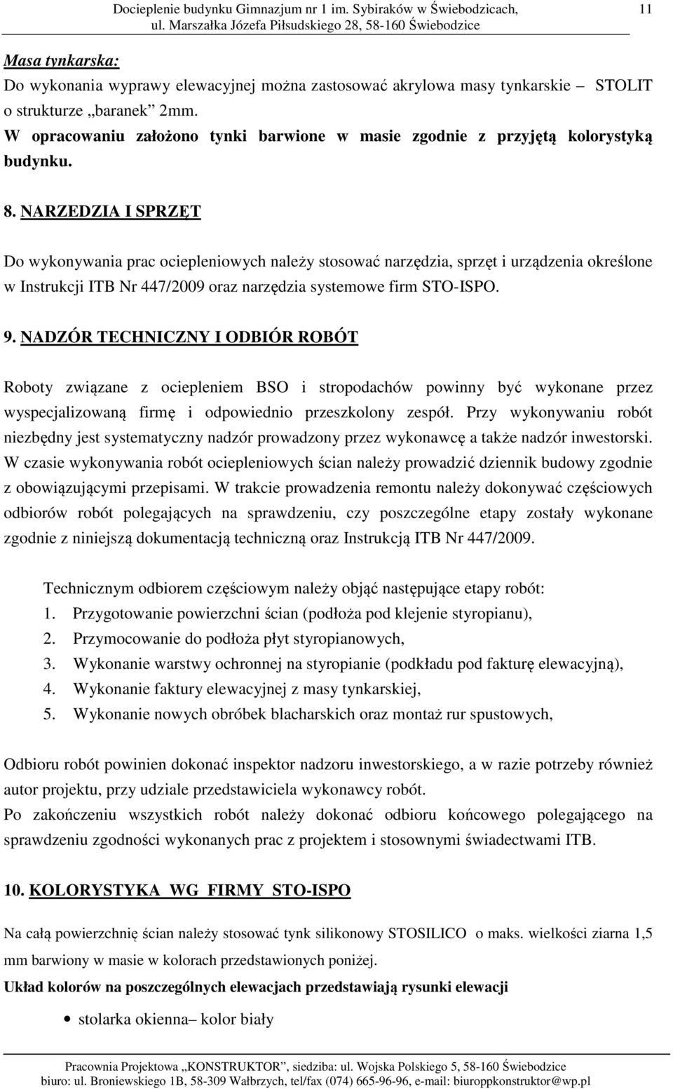 NARZEDZIA I SPRZĘT Do wykonywania prac ociepleniowych należy stosować narzędzia, sprzęt i urządzenia określone w Instrukcji ITB Nr 447/2009 oraz narzędzia systemowe firm STO-ISPO. 9.