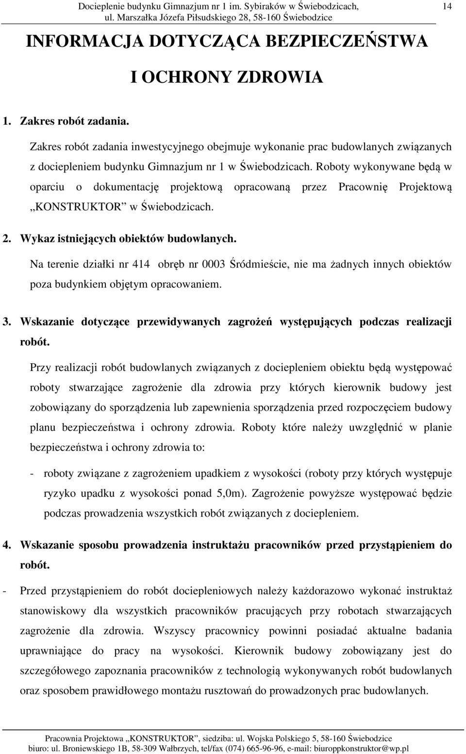 Roboty wykonywane będą w oparciu o dokumentację projektową opracowaną przez Pracownię Projektową KONSTRUKTOR w Świebodzicach. 2. Wykaz istniejących obiektów budowlanych.