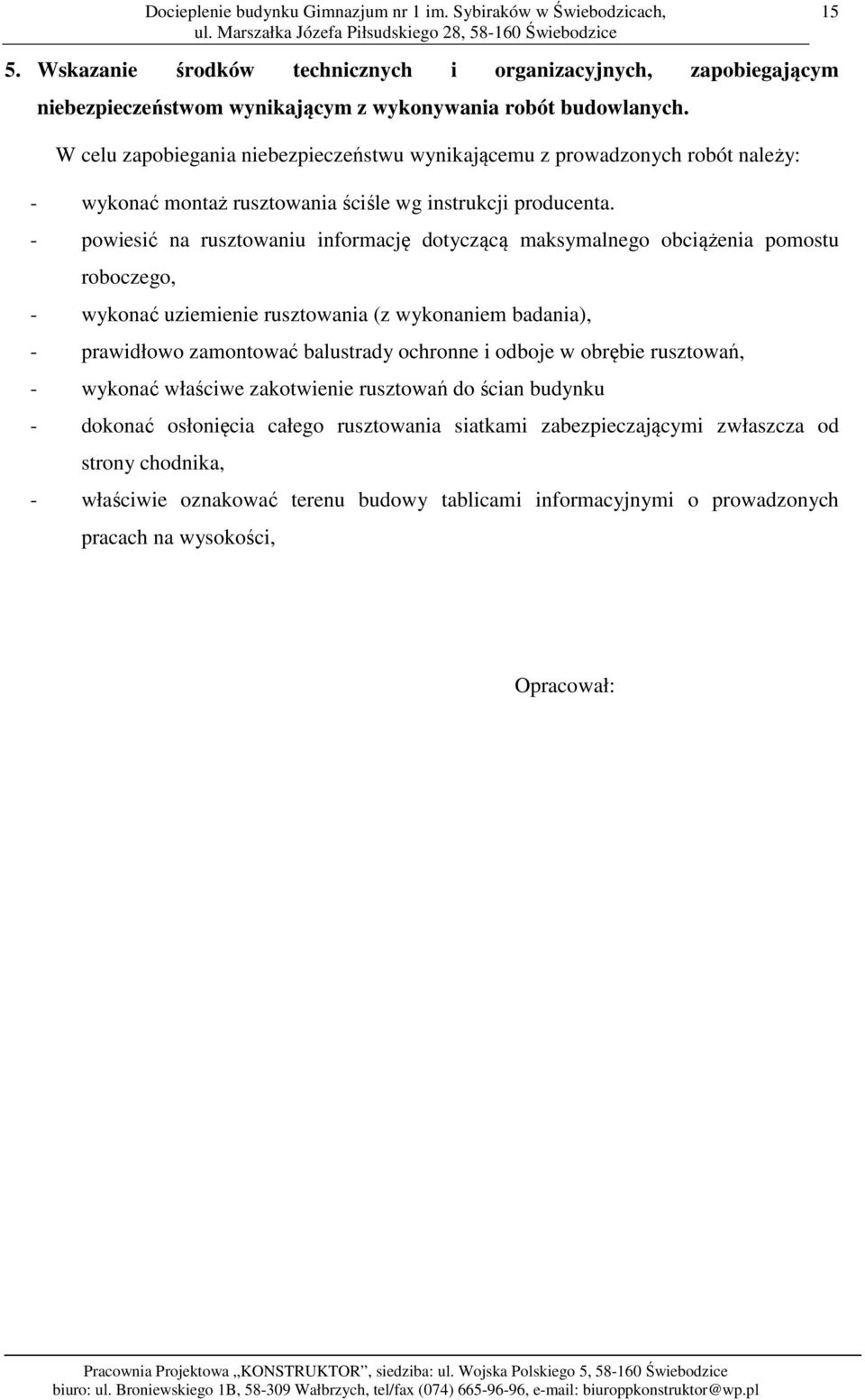 - powiesić na rusztowaniu informację dotyczącą maksymalnego obciążenia pomostu roboczego, - wykonać uziemienie rusztowania (z wykonaniem badania), - prawidłowo zamontować balustrady ochronne