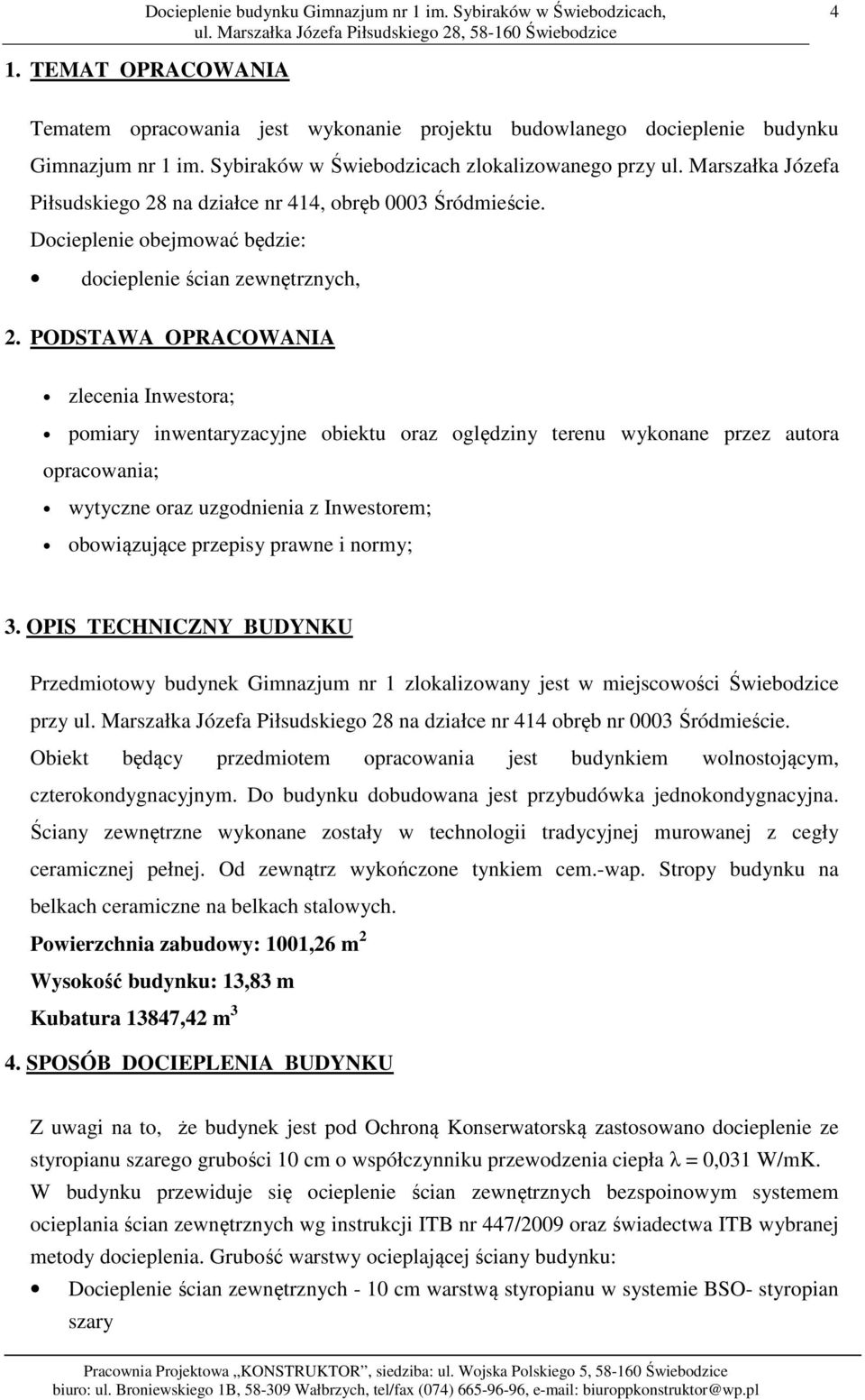 PODSTAWA OPRACOWANIA zlecenia Inwestora; pomiary inwentaryzacyjne obiektu oraz oględziny terenu wykonane przez autora opracowania; wytyczne oraz uzgodnienia z Inwestorem; obowiązujące przepisy prawne