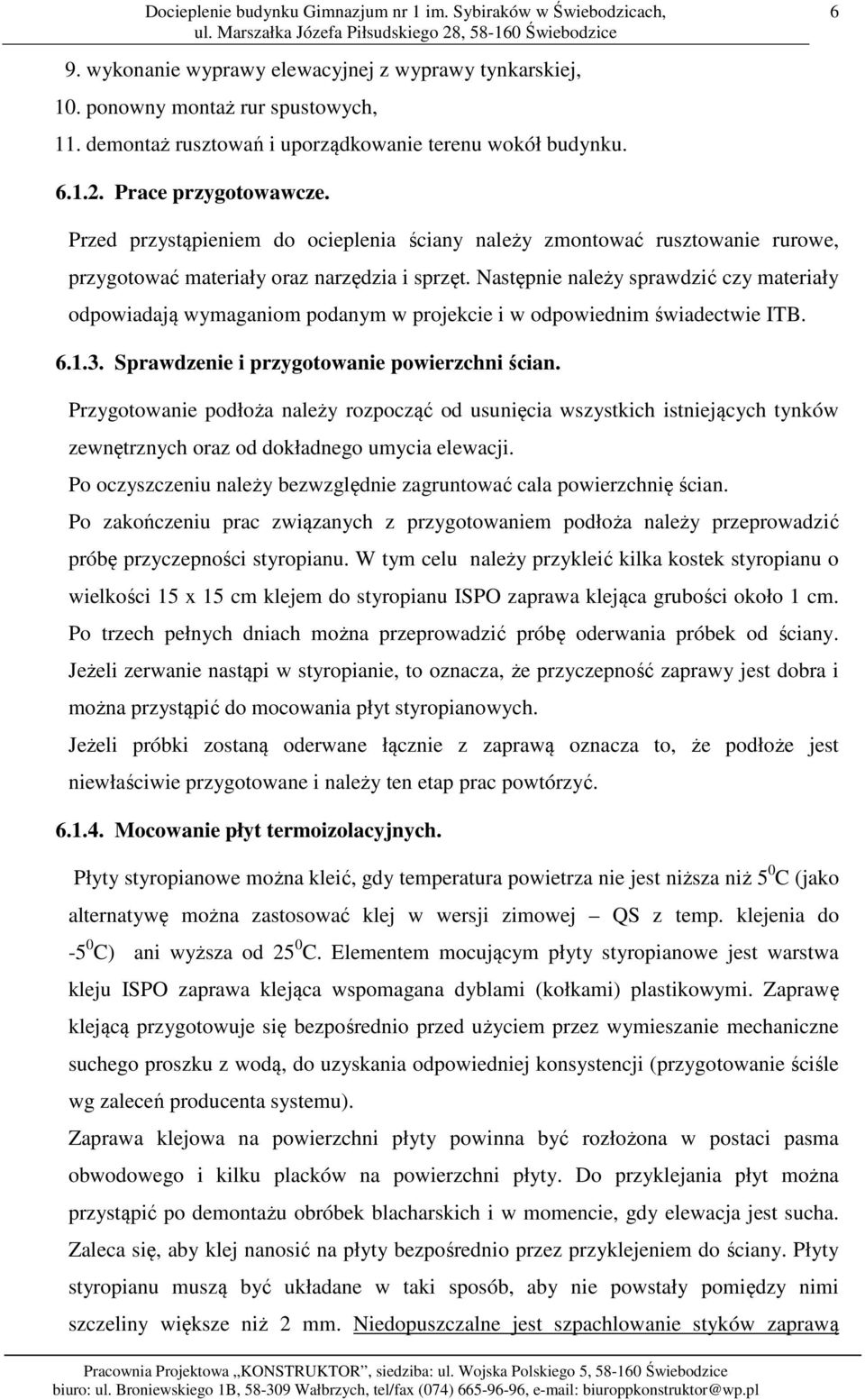 Następnie należy sprawdzić czy materiały odpowiadają wymaganiom podanym w projekcie i w odpowiednim świadectwie ITB. 6.1.3. Sprawdzenie i przygotowanie powierzchni ścian.