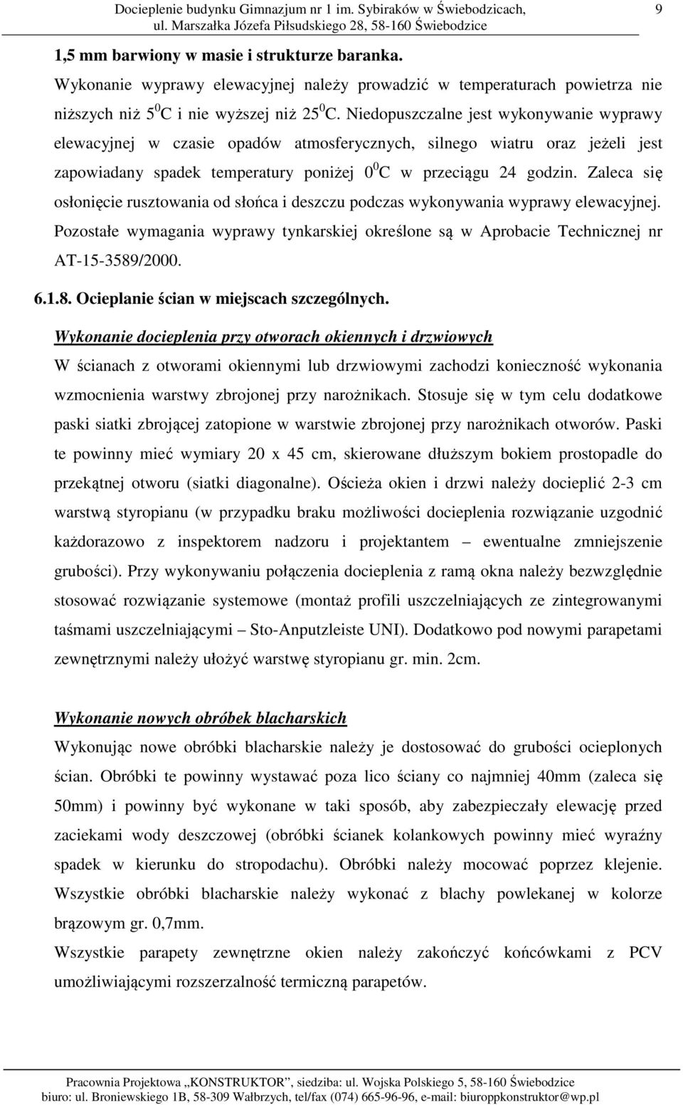 Zaleca się osłonięcie rusztowania od słońca i deszczu podczas wykonywania wyprawy elewacyjnej. Pozostałe wymagania wyprawy tynkarskiej określone są w Aprobacie Technicznej nr AT-15-3589