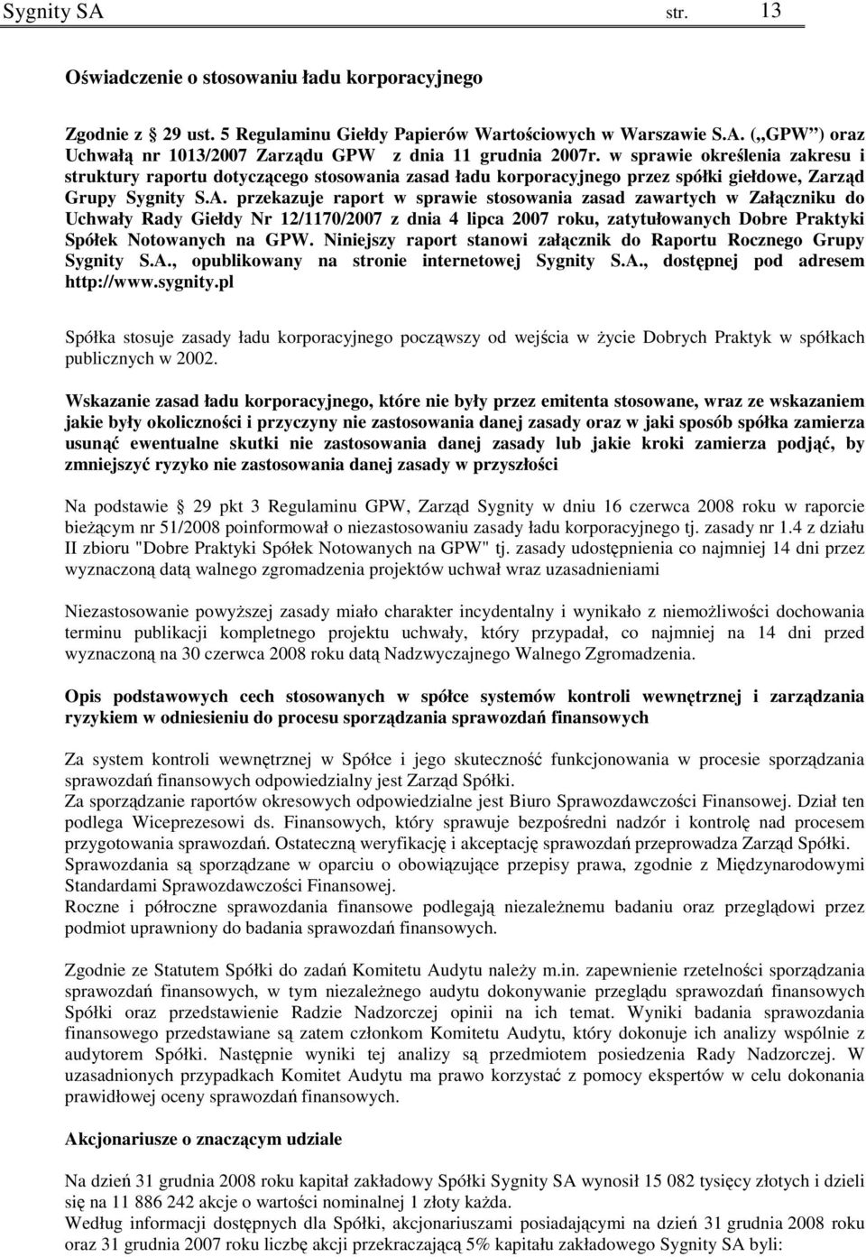 przekazuje raport w sprawie stosowania zasad zawartych w Załączniku do Uchwały Rady Giełdy Nr 12/1170/2007 z dnia 4 lipca 2007 roku, zatytułowanych Dobre Praktyki Spółek Notowanych na GPW.