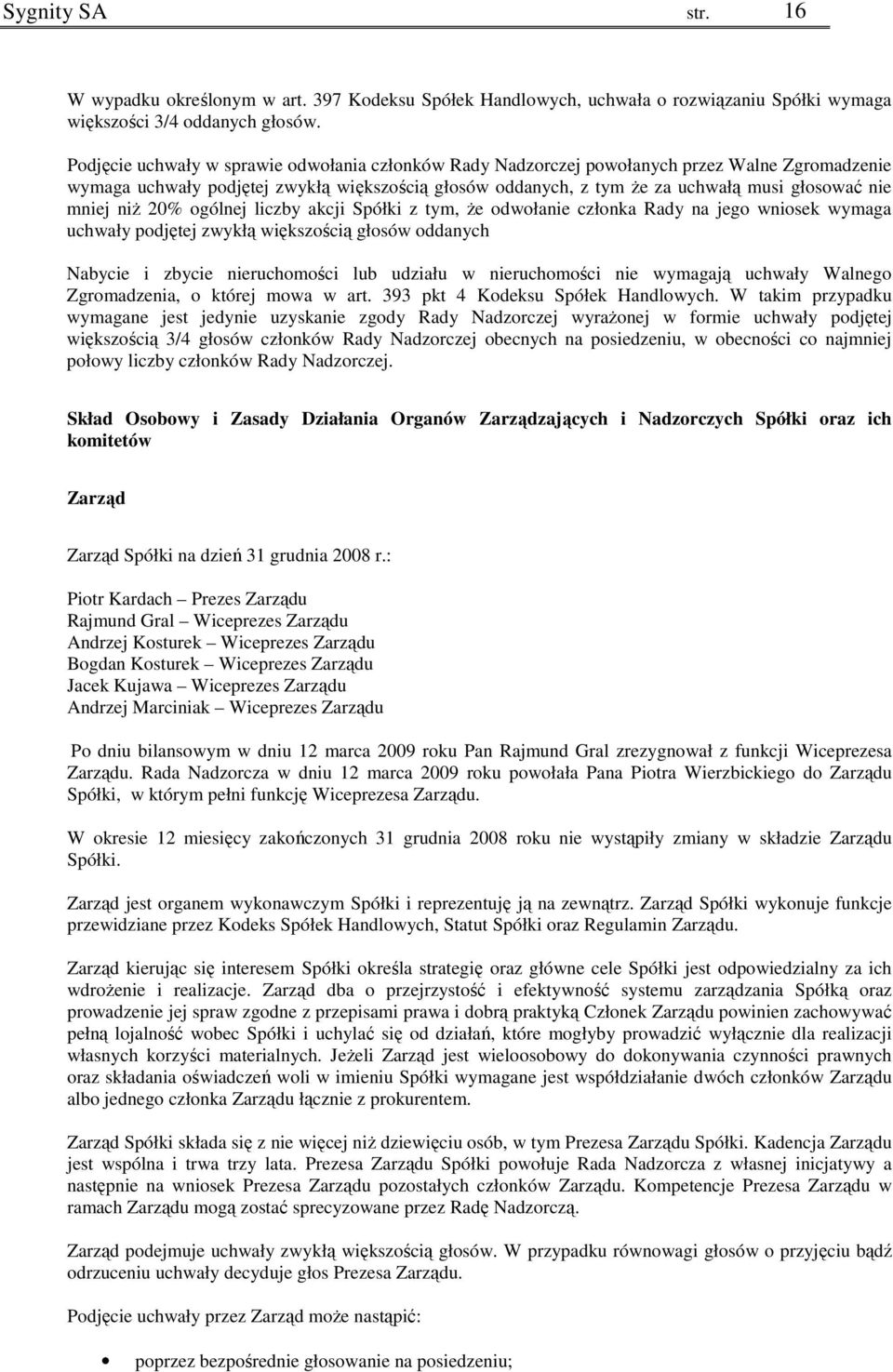 mniej niŝ 20% ogólnej liczby akcji Spółki z tym, Ŝe odwołanie członka Rady na jego wniosek wymaga uchwały podjętej zwykłą większością głosów oddanych Nabycie i zbycie nieruchomości lub udziału w