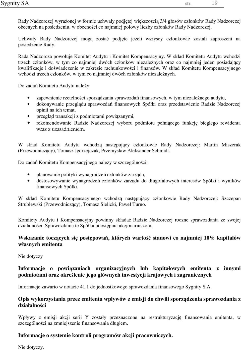 Uchwały Rady Nadzorczej mogą zostać podjęte jeŝeli wszyscy członkowie zostali zaproszeni na posiedzenie Rady. Rada Nadzorcza powołuje Komitet Audytu i Komitet Kompensacyjny.