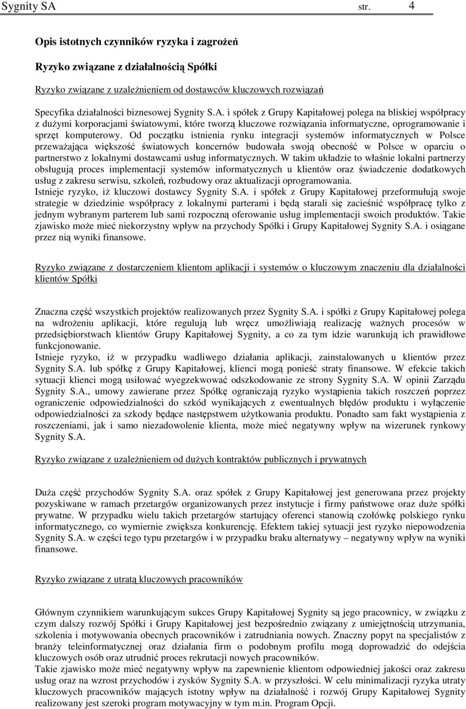 i spółek z Grupy Kapitałowej polega na bliskiej współpracy z duŝymi korporacjami światowymi, które tworzą kluczowe rozwiązania informatyczne, oprogramowanie i sprzęt komputerowy.