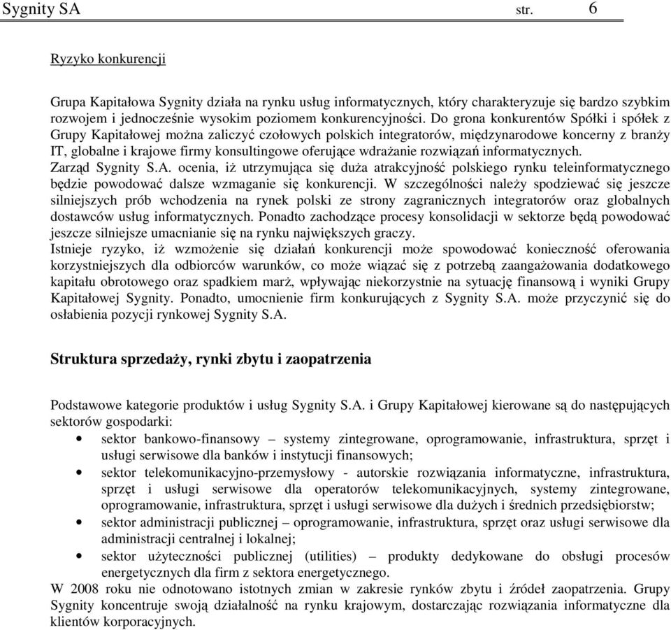 wdraŝanie rozwiązań informatycznych. Zarząd Sygnity S.A. ocenia, iŝ utrzymująca się duŝa atrakcyjność polskiego rynku teleinformatycznego będzie powodować dalsze wzmaganie się konkurencji.