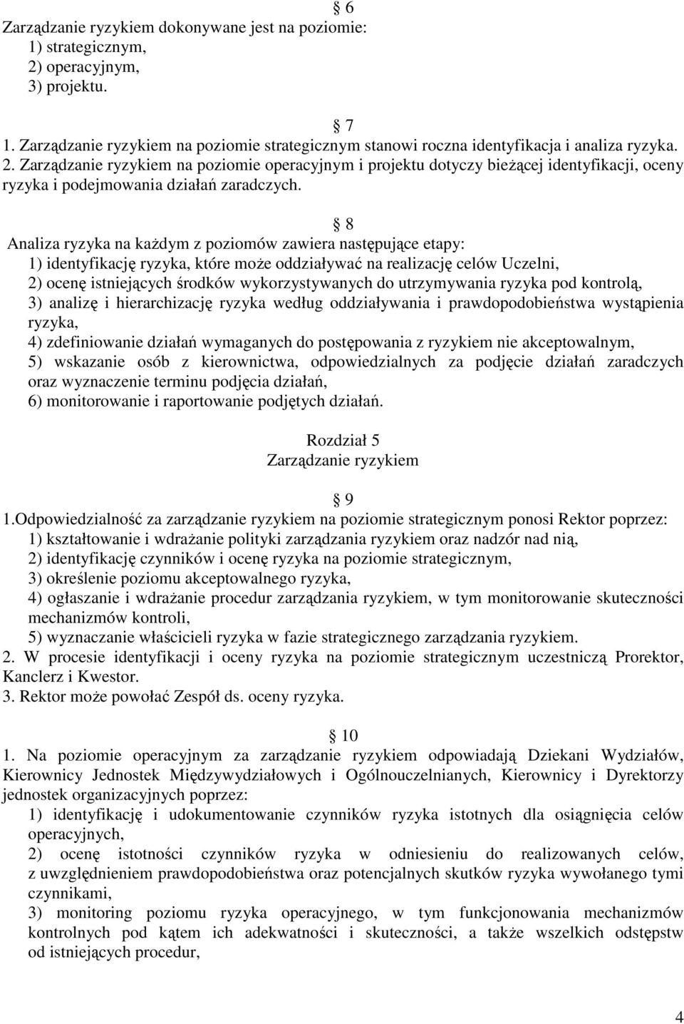 Zarządzanie ryzykiem na poziomie operacyjnym i projektu dotyczy bieżącej identyfikacji, oceny ryzyka i podejmowania działań zaradczych.