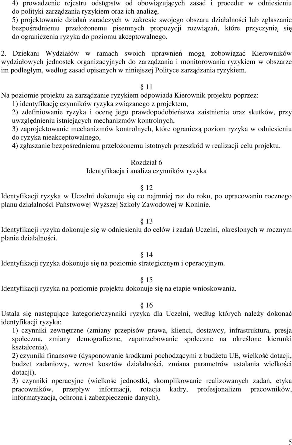 Dziekani Wydziałów w ramach swoich uprawnień mogą zobowiązać Kierowników wydziałowych jednostek organizacyjnych do zarządzania i monitorowania ryzykiem w obszarze im podległym, według zasad opisanych