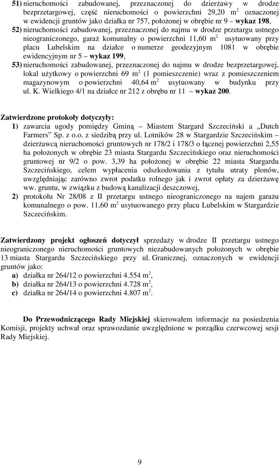 numerze geodezyjnym 1081 w obrębie ewidencyjnym nr 5 wykaz 199, 53) nieruchomości zabudowanej, przeznaczonej do najmu w drodze bezprzetargowej, lokal uŝytkowy o powierzchni 69 m 2 (1 pomieszczenie)