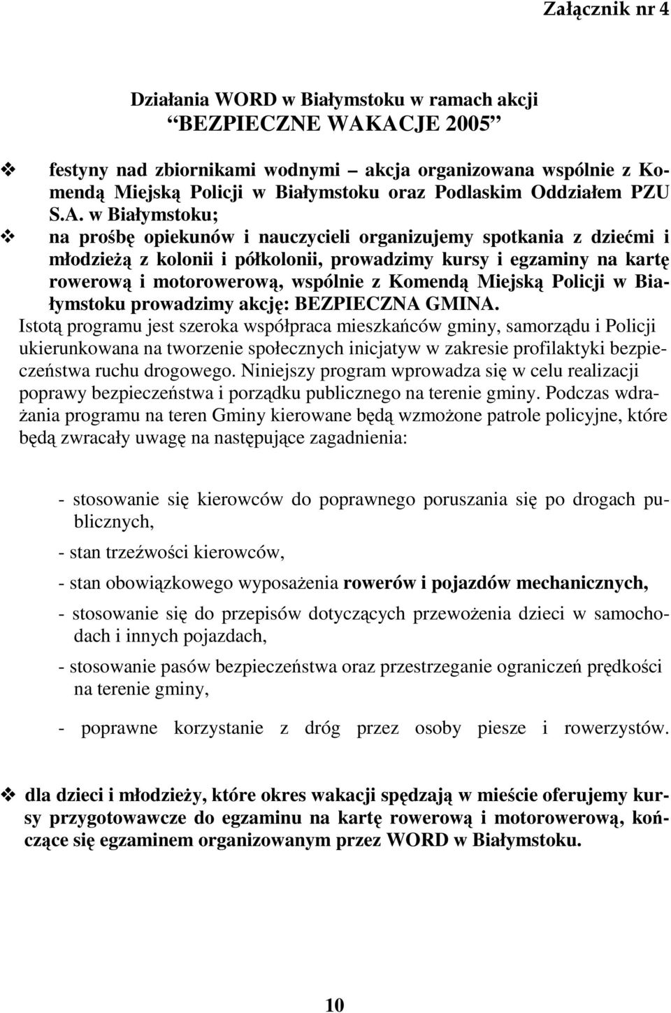 organizujemy spotkania z dziemi i młodzie z kolonii i półkolonii, prowadzimy kursy i egzaminy na kart rowerow i motorowerow, wspólnie z Komend Miejsk Policji w Białymstoku prowadzimy akcj: BEZPIECZNA