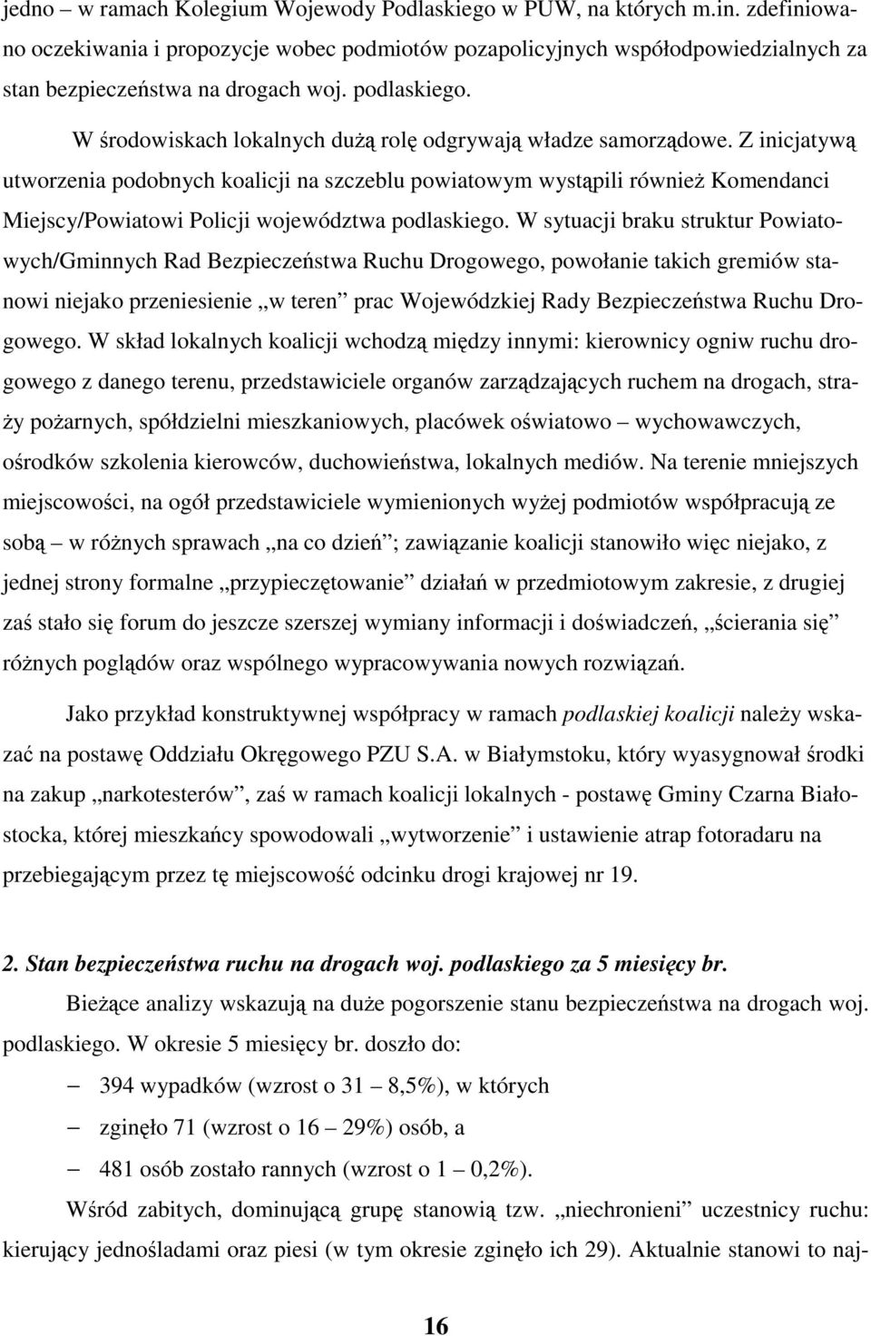 Z inicjatyw utworzenia podobnych koalicji na szczeblu powiatowym wystpili równie Komendanci Miejscy/Powiatowi Policji województwa podlaskiego.