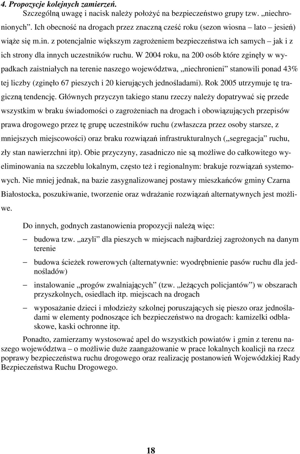 W 2004 roku, na 200 osób które zginły w wypadkach zaistniałych na terenie naszego województwa, niechronieni stanowili ponad 43% tej liczby (zginło 67 pieszych i 20 kierujcych jednoladami).