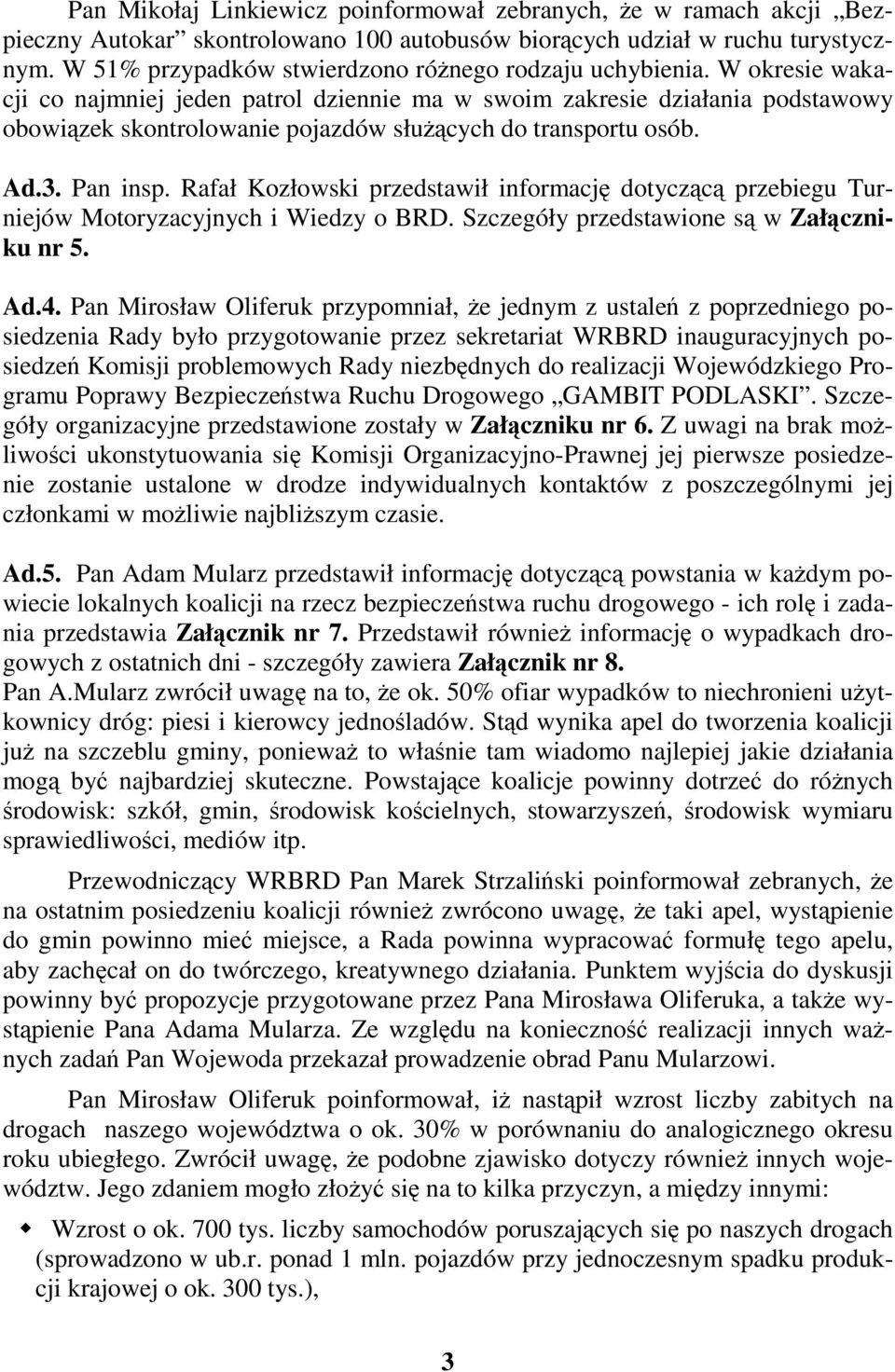 W okresie wakacji co najmniej jeden patrol dziennie ma w swoim zakresie działania podstawowy obowizek skontrolowanie pojazdów słucych do transportu osób. Ad.3. Pan insp.