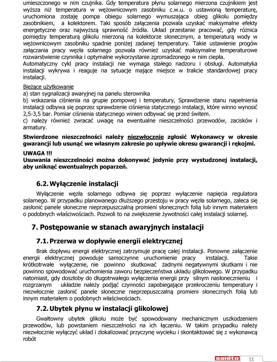 Układ przestanie pracować, gdy różnica pomiędzy temperaturą glikolu mierzoną na kolektorze słonecznym, a temperaturą wody w wężownicowym zasobniku spadnie poniżej zadanej temperatury.