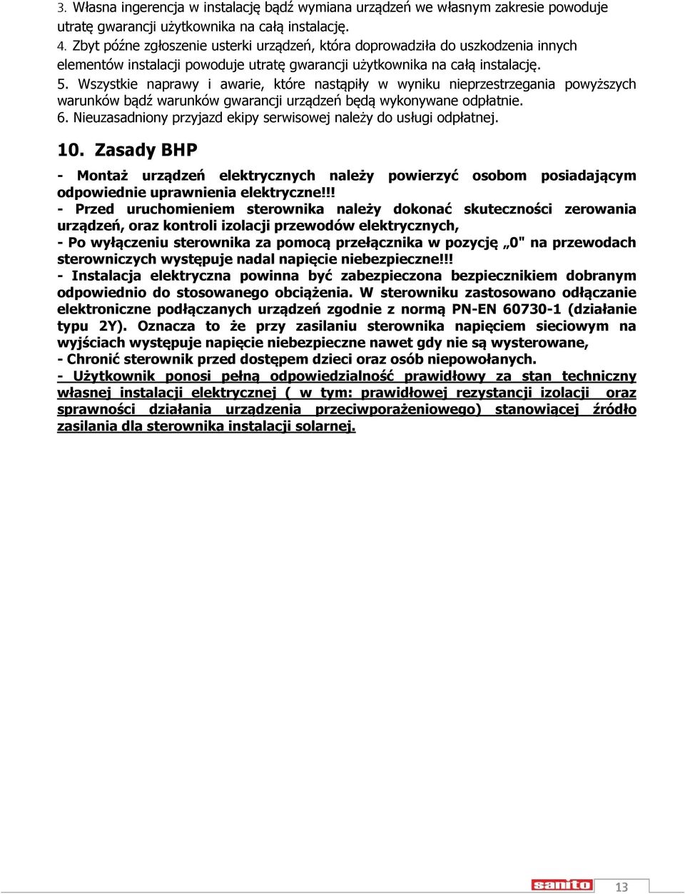 Wszystkie naprawy i awarie, które nastąpiły w wyniku nieprzestrzegania powyższych warunków bądź warunków gwarancji urządzeń będą wykonywane odpłatnie. 6.