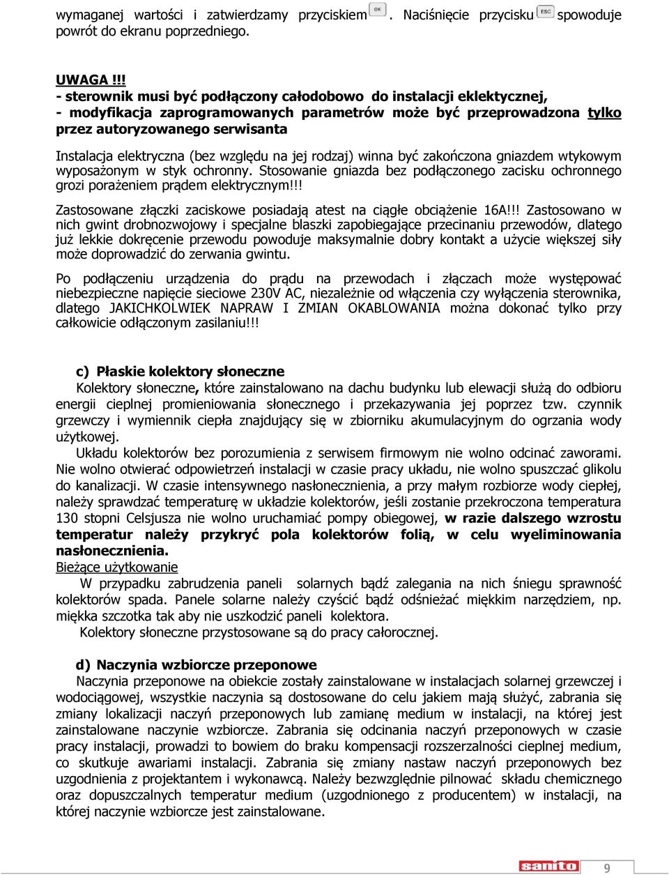 elektryczna (bez względu na jej rodzaj) winna być zakończona gniazdem wtykowym wyposażonym w styk ochronny. Stosowanie gniazda bez podłączonego zacisku ochronnego grozi porażeniem prądem elektrycznym!