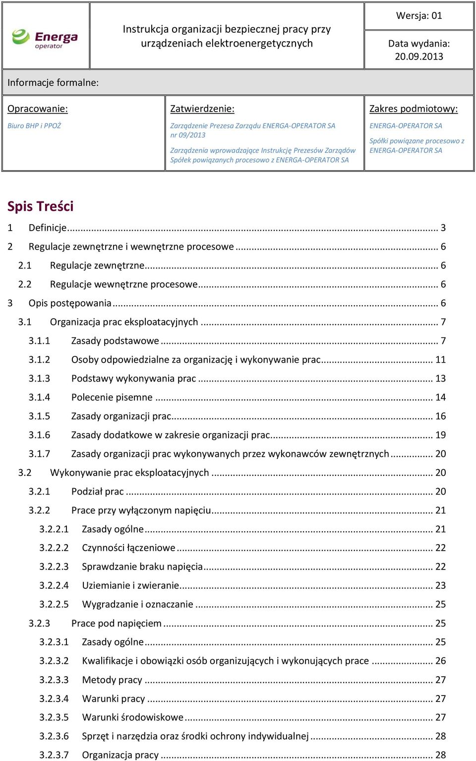 09/2013 Zarządzenia wprowadzające Instrukcję Prezesów Zarządów Spółek powiązanych procesowo z ENERGA-OPERATOR SA Zakres podmiotowy: ENERGA-OPERATOR SA Spółki powiązane procesowo z ENERGA-OPERATOR SA
