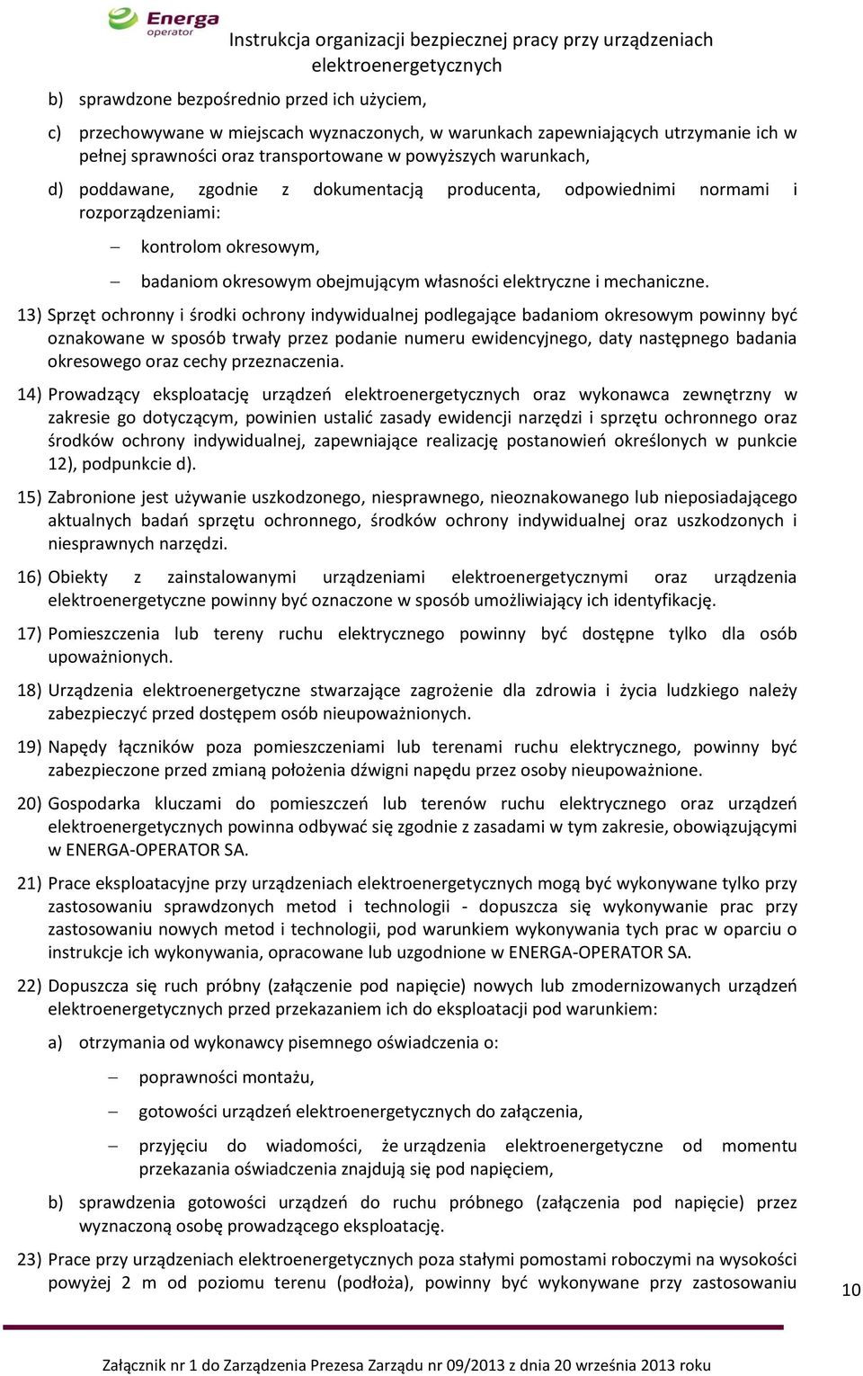 13) Sprzęt ochronny i środki ochrony indywidualnej podlegające badaniom okresowym powinny być oznakowane w sposób trwały przez podanie numeru ewidencyjnego, daty następnego badania okresowego oraz