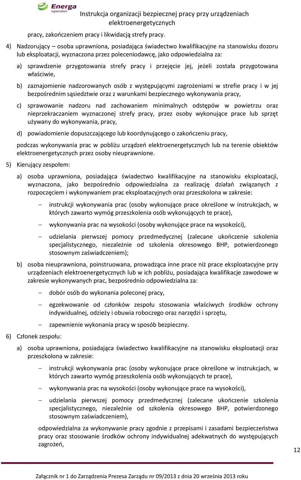 strefy pracy i przejęcie jej, jeżeli została przygotowana właściwie, b) zaznajomienie nadzorowanych osób z występującymi zagrożeniami w strefie pracy i w jej bezpośrednim sąsiedztwie oraz z warunkami