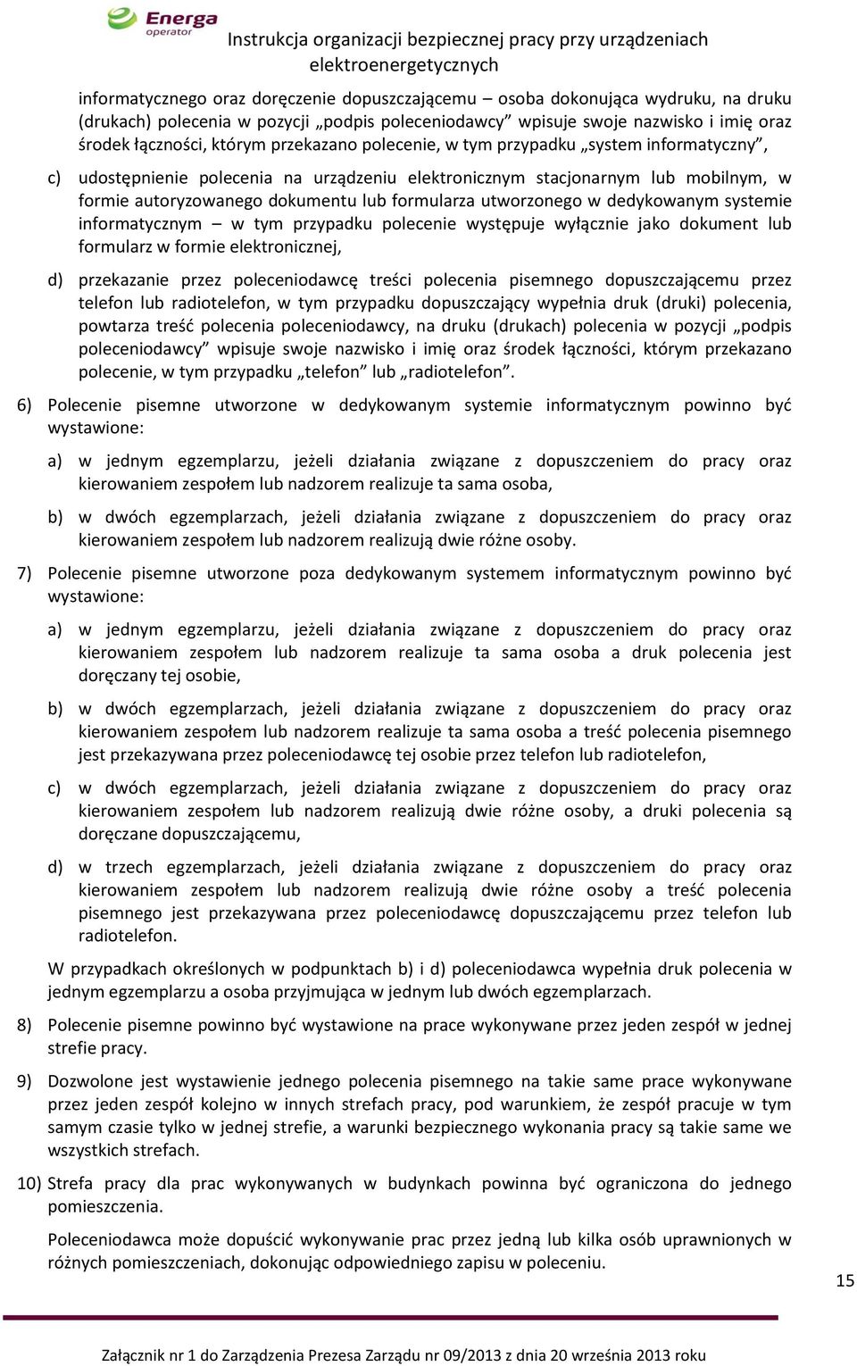 utworzonego w dedykowanym systemie informatycznym w tym przypadku polecenie występuje wyłącznie jako dokument lub formularz w formie elektronicznej, d) przekazanie przez poleceniodawcę treści