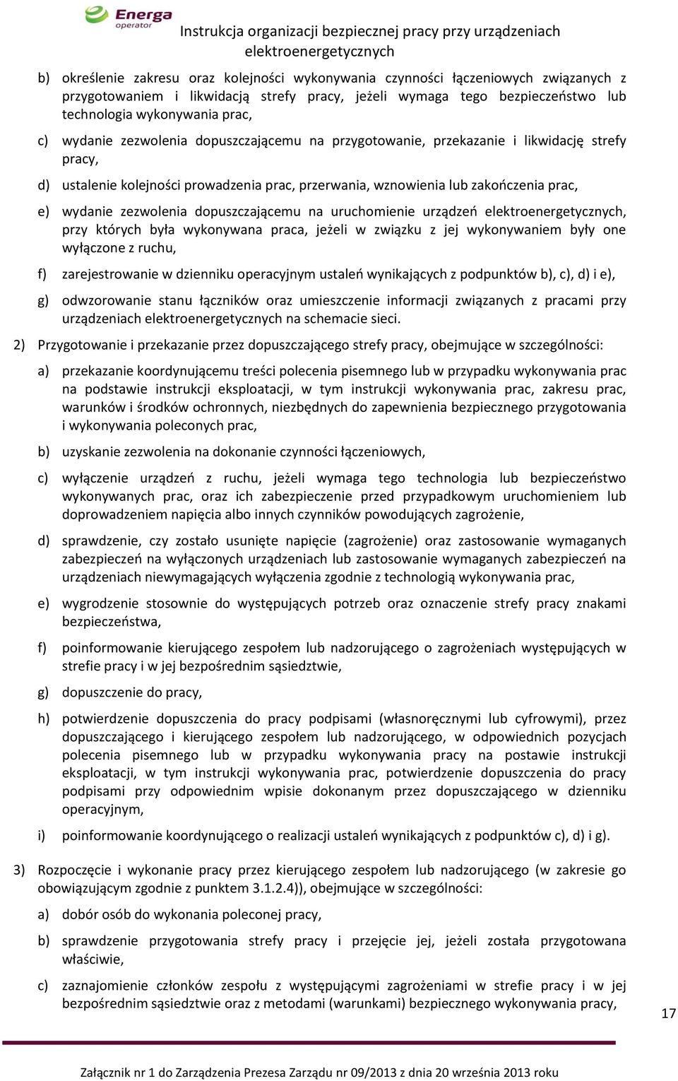 zezwolenia dopuszczającemu na uruchomienie urządzeń, przy których była wykonywana praca, jeżeli w związku z jej wykonywaniem były one wyłączone z ruchu, f) zarejestrowanie w dzienniku operacyjnym