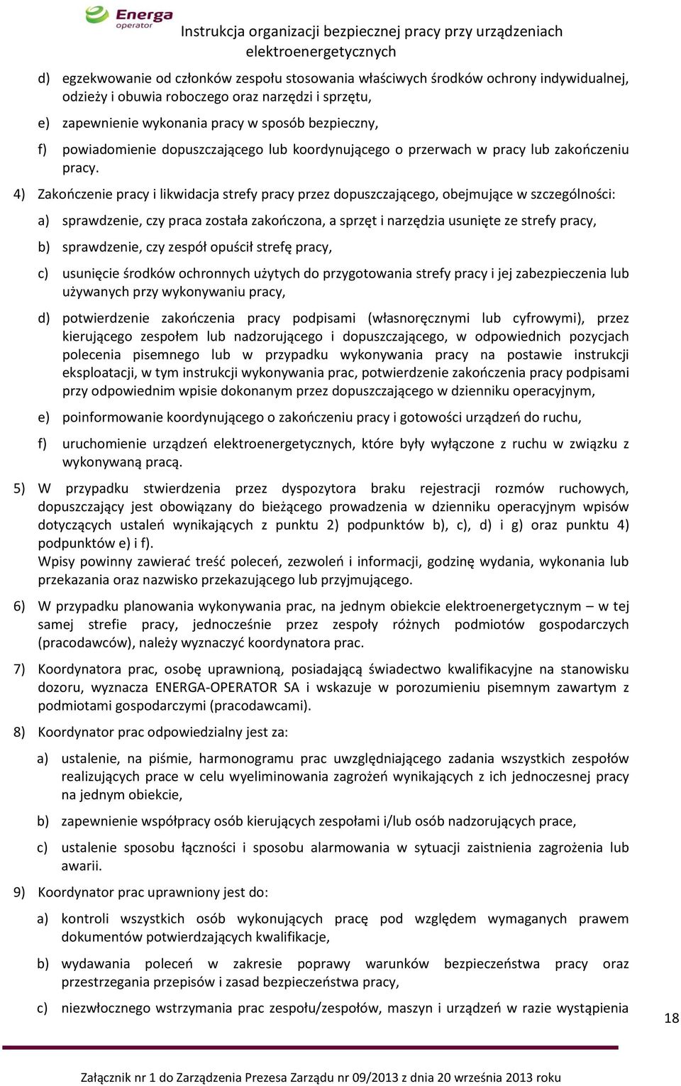 4) Zakończenie pracy i likwidacja strefy pracy przez dopuszczającego, obejmujące w szczególności: a) sprawdzenie, czy praca została zakończona, a sprzęt i narzędzia usunięte ze strefy pracy, b)