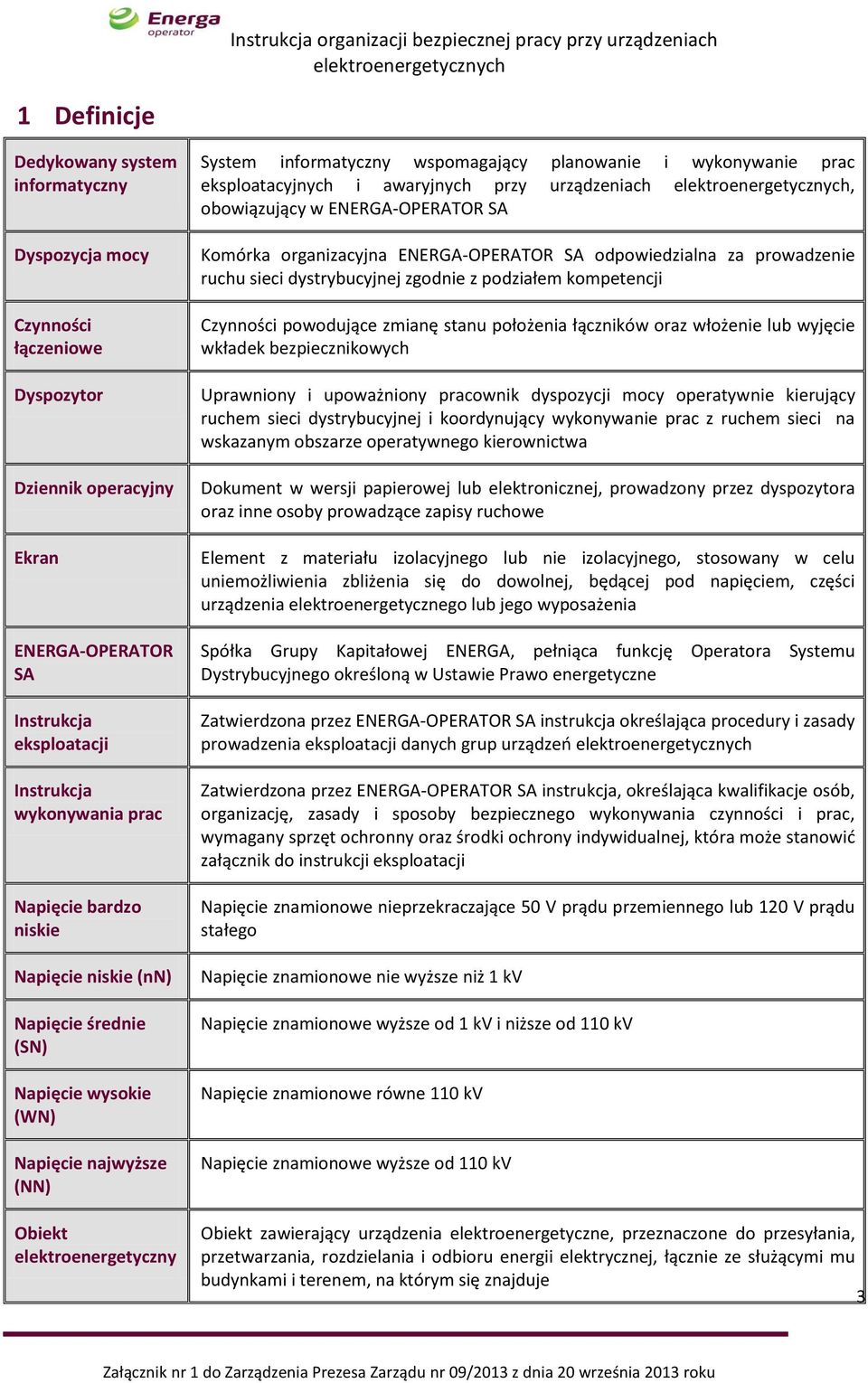 eksploatacyjnych i awaryjnych przy urządzeniach, obowiązujący w ENERGA-OPERATOR SA Komórka organizacyjna ENERGA-OPERATOR SA odpowiedzialna za prowadzenie ruchu sieci dystrybucyjnej zgodnie z