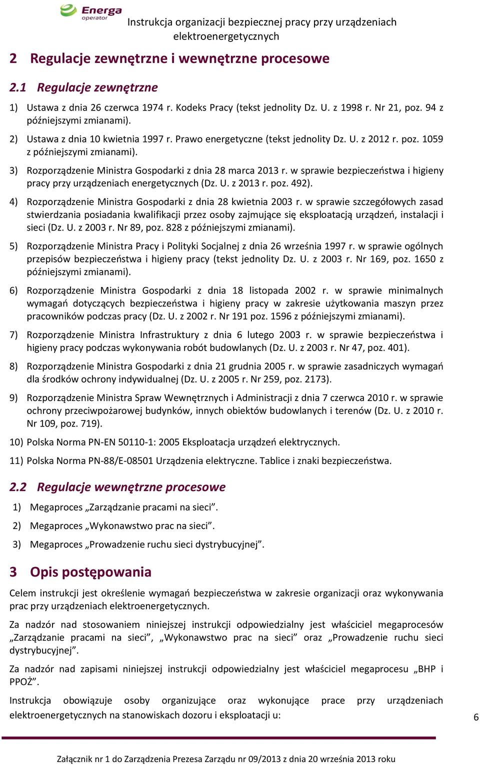 w sprawie bezpieczeństwa i higieny pracy przy urządzeniach energetycznych (Dz. U. z 2013 r. poz. 492). 4) Rozporządzenie Ministra Gospodarki z dnia 28 kwietnia 2003 r.