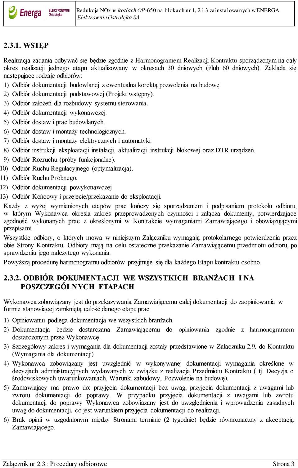 Zakłada się następujące rodzaje odbiorów: 1) Odbiór dokumentacji budowlanej z ewentualna korektą pozwolenia na budowę 2) Odbiór dokumentacji podstawowej (Projekt wstępny).