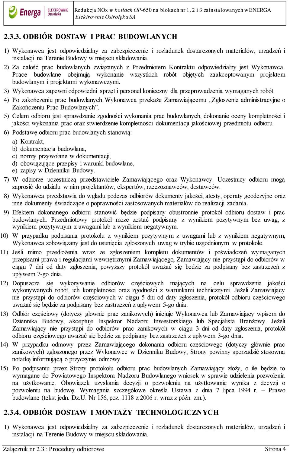 Prace budowlane obejmują wykonanie wszystkich robót objętych zaakceptowanym projektem budowlanym i projektami wykonawczymi.