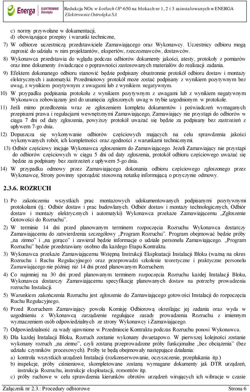 8) Wykonawca przedstawia do wglądu podczas odbiorów dokumenty jakości, atesty, protokoły z pomiarów oraz inne dokumenty świadczące o poprawności zastosowanych materiałów do realizacji zadania.