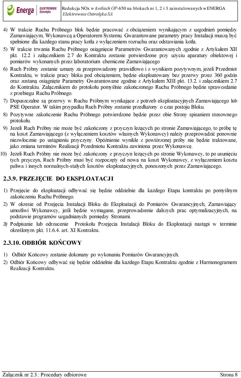 5) W trakcie trwania Ruchu Próbnego osiągnięcie Parametrów Gwarantowanych zgodnie z Artykułem XII pkt. 12.2 i załącznikiem 2.