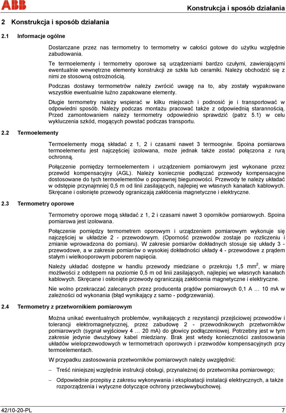 Te termoelementy i termometry oporowe są urządzeniami bardzo czułymi, zawierającymi ewentualnie wewnętrzne elementy konstrukcji ze szkła lub ceramiki.