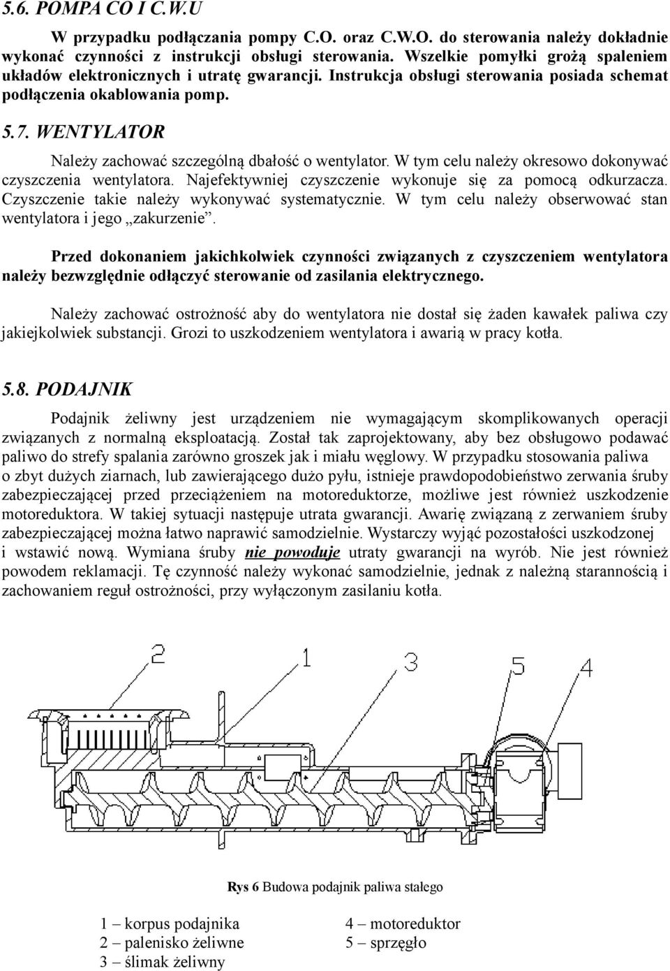 WENTYLATOR Należy zachować szczególną dbałość o wentylator. W tym celu należy okresowo dokonywać czyszczenia wentylatora. Najefektywniej czyszczenie wykonuje się za pomocą odkurzacza.